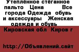 Утеплённое стёганное пальто › Цена ­ 500 - Все города Одежда, обувь и аксессуары » Женская одежда и обувь   . Кировская обл.,Киров г.